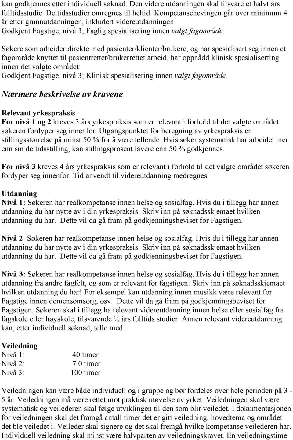 Søkere som arbeider direkte med pasienter/klienter/brukere, og har spesialisert seg innen et fagområde knyttet til pasientrettet/brukerrettet arbeid, har oppnådd klinisk spesialiserting innen det