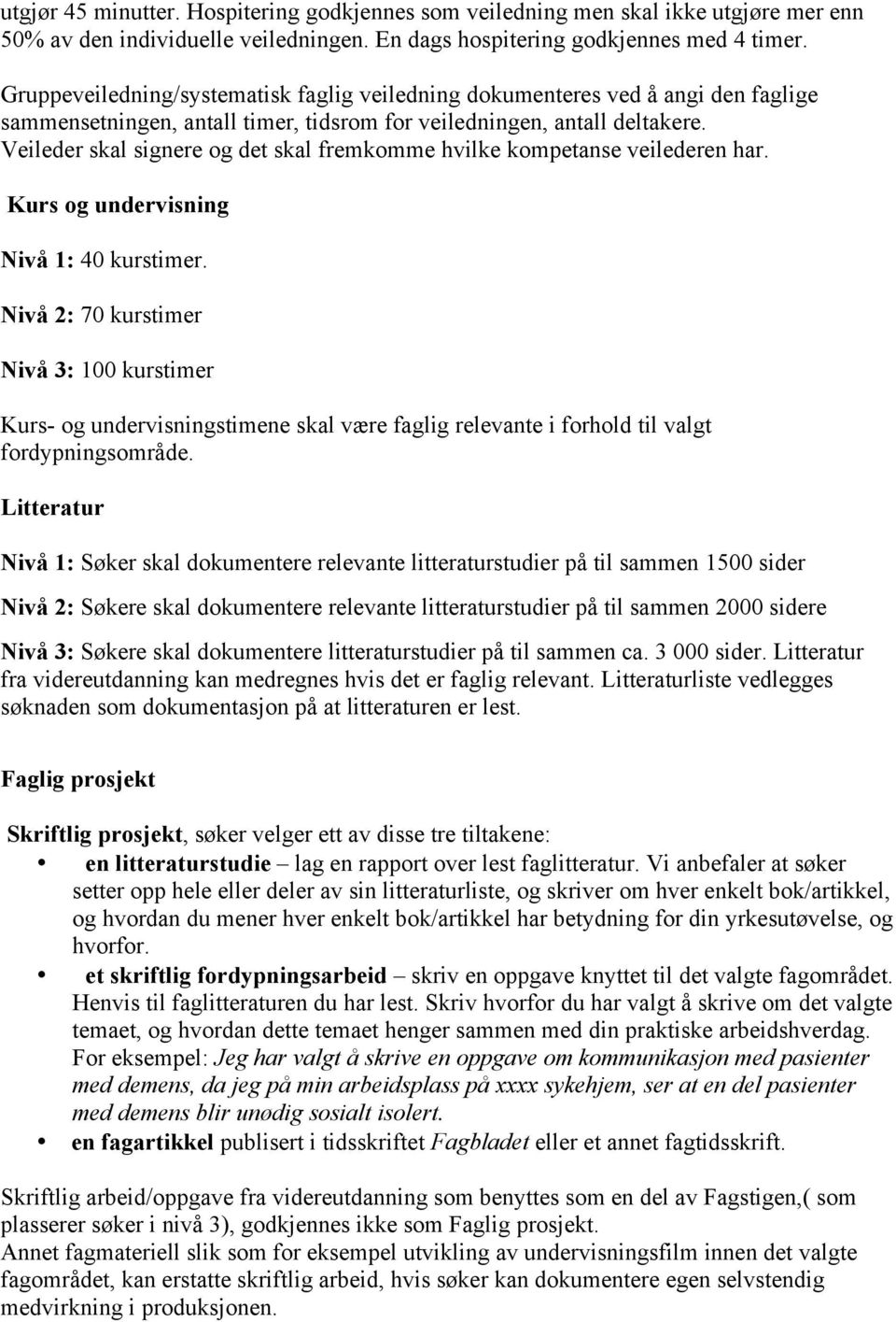 Veileder skal signere og det skal fremkomme hvilke kompetanse veilederen har. Kurs og undervisning Nivå 1: 40 kurstimer.