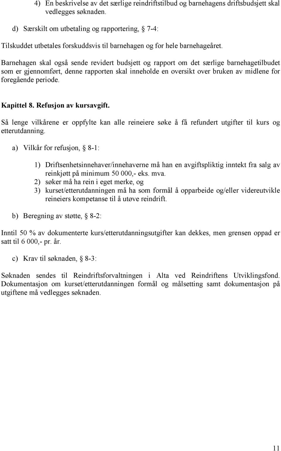 Barnehagen skal også sende revidert budsjett og rapport om det særlige barnehagetilbudet som er gjennomført, denne rapporten skal inneholde en oversikt over bruken av midlene for foregående periode.