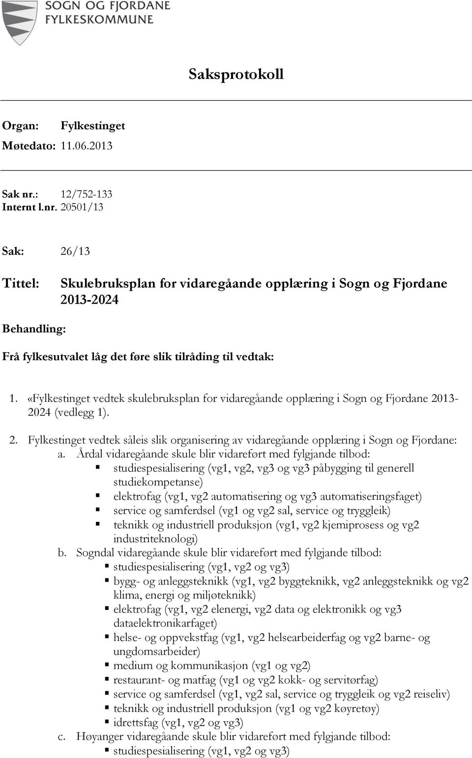 «Fylkestinget vedtek skulebruksplan for vidaregåande opplæring i Sogn og Fjordane 2013-2024 (vedlegg 1). 2. Fylkestinget vedtek såleis slik organisering av vidaregåande opplæring i Sogn og Fjordane: a.