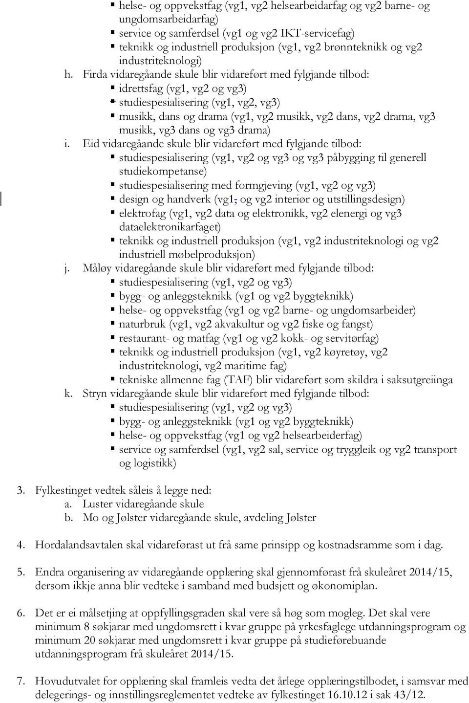 i. Eid vidaregåande skule blir vidareført med fylgjande tilbod: studiespesialisering (vg1, vg2 og vg3 og vg3 påbygging til generell studiespesialisering med formgjeving (vg1, vg2 og vg3) design og