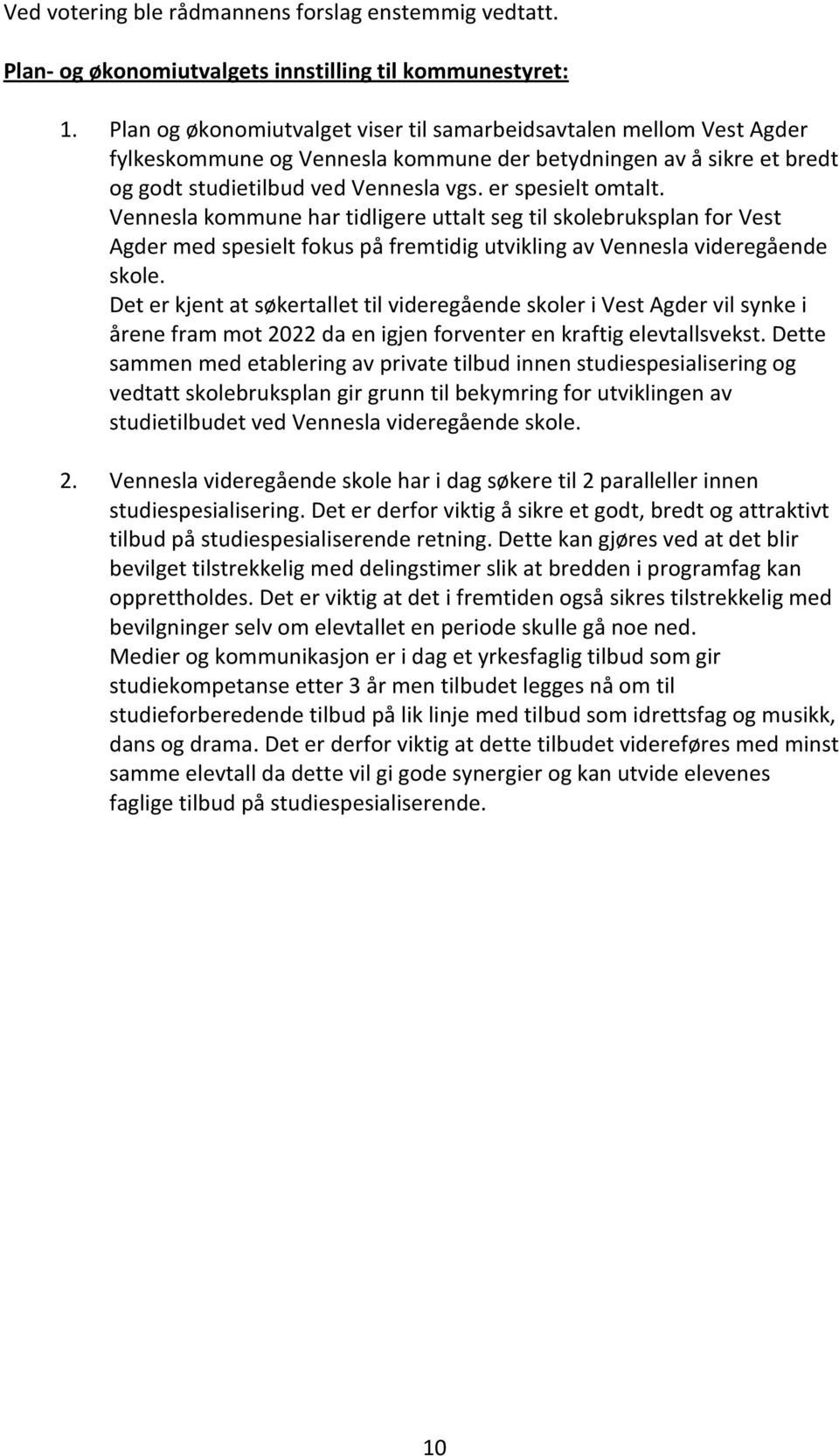 Vennesla kommune har tidligere uttalt seg til skolebruksplan for Vest Agder med spesielt fokus på fremtidig utvikling av Vennesla videregående skole.