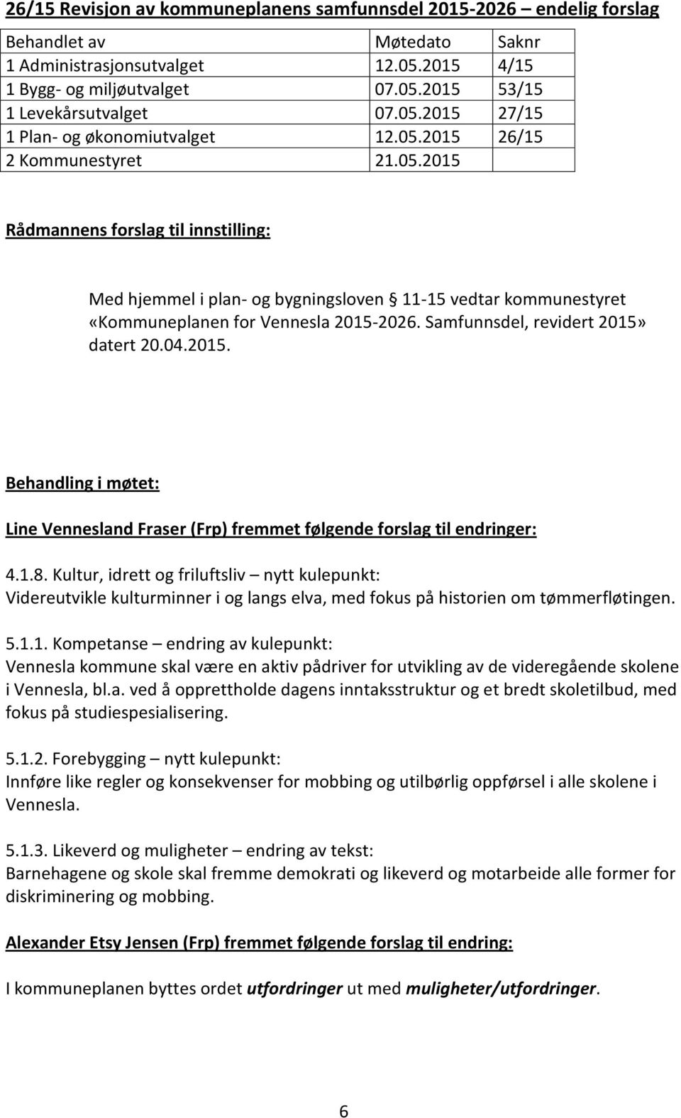 Samfunnsdel, revidert 2015» datert 20.04.2015. Behandling i møtet: Line Vennesland Fraser (Frp) fremmet følgende forslag til endringer: 4.1.8.