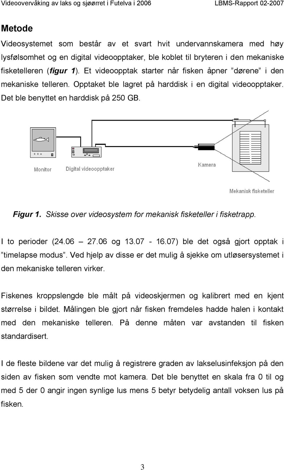 Det ble benyttet en harddisk på 25 GB. Figur 1. Skisse over videosystem for mekanisk fisketeller i fisketrapp. I to perioder (24.6 27.6 og 13.7-16.7) ble det også gjort opptak i timelapse modus.