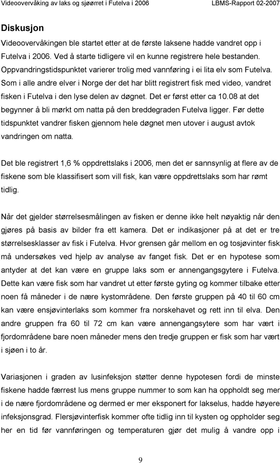 Som i alle andre elver i Norge der det har blitt registrert fisk med video, vandret fisken i Futelva i den lyse delen av døgnet. Det er først etter ca 1.