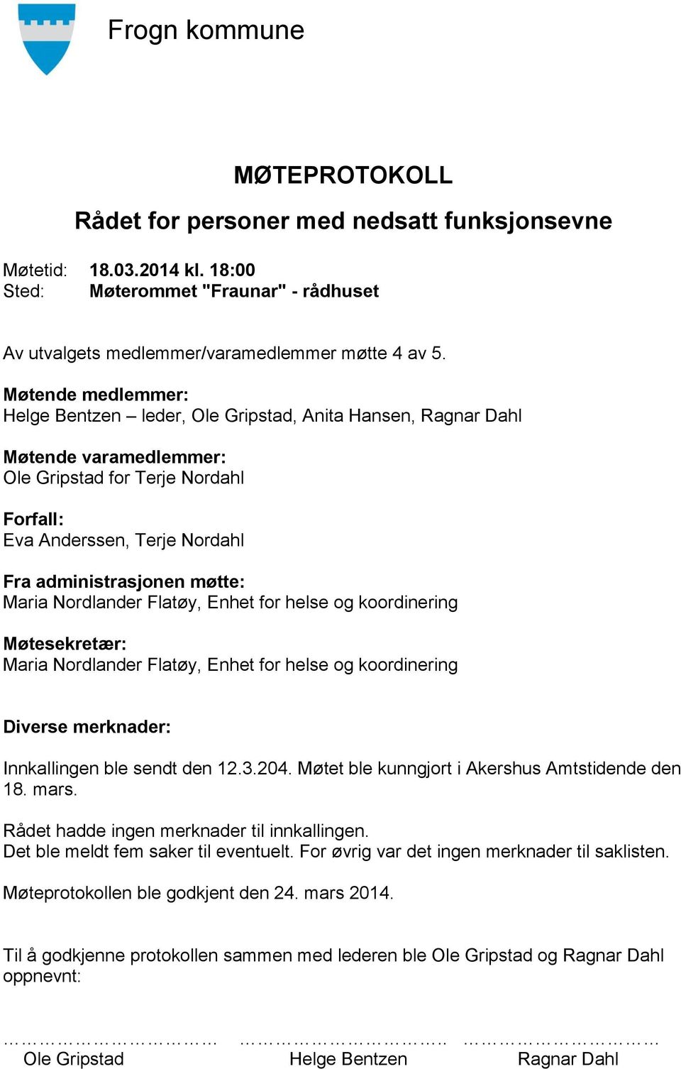 Maria Nordlander Flatøy, Enhet for helse og koordinering Møtesekretær: Maria Nordlander Flatøy, Enhet for helse og koordinering Diverse merknader: Innkallingen ble sendt den 12.3.204.