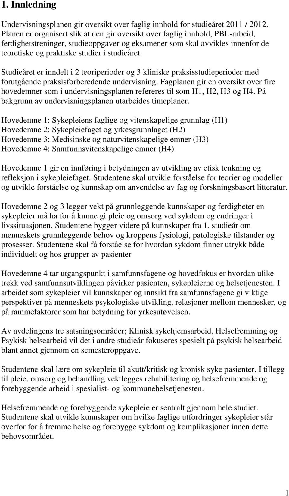 studieåret. Studieåret er inndelt i 2 teoriperioder og 3 kliniske praksisstudieperioder med forutgående praksisforberedende undervisning.