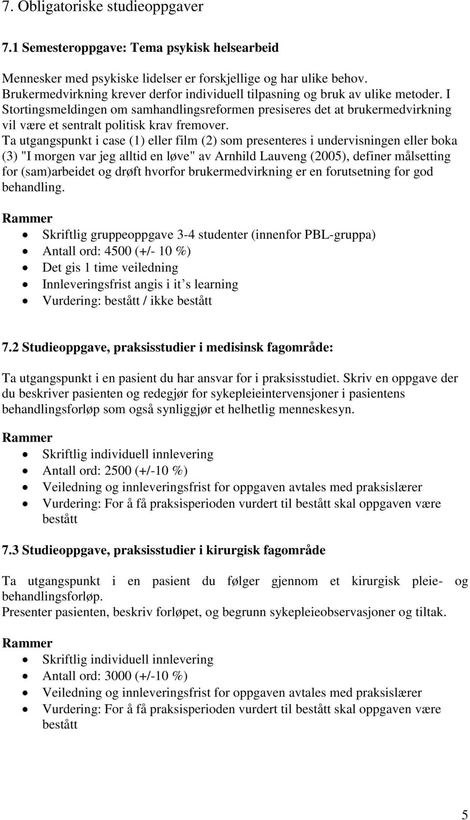 I Stortingsmeldingen om samhandlingsreformen presiseres det at brukermedvirkning vil være et sentralt politisk krav fremover.