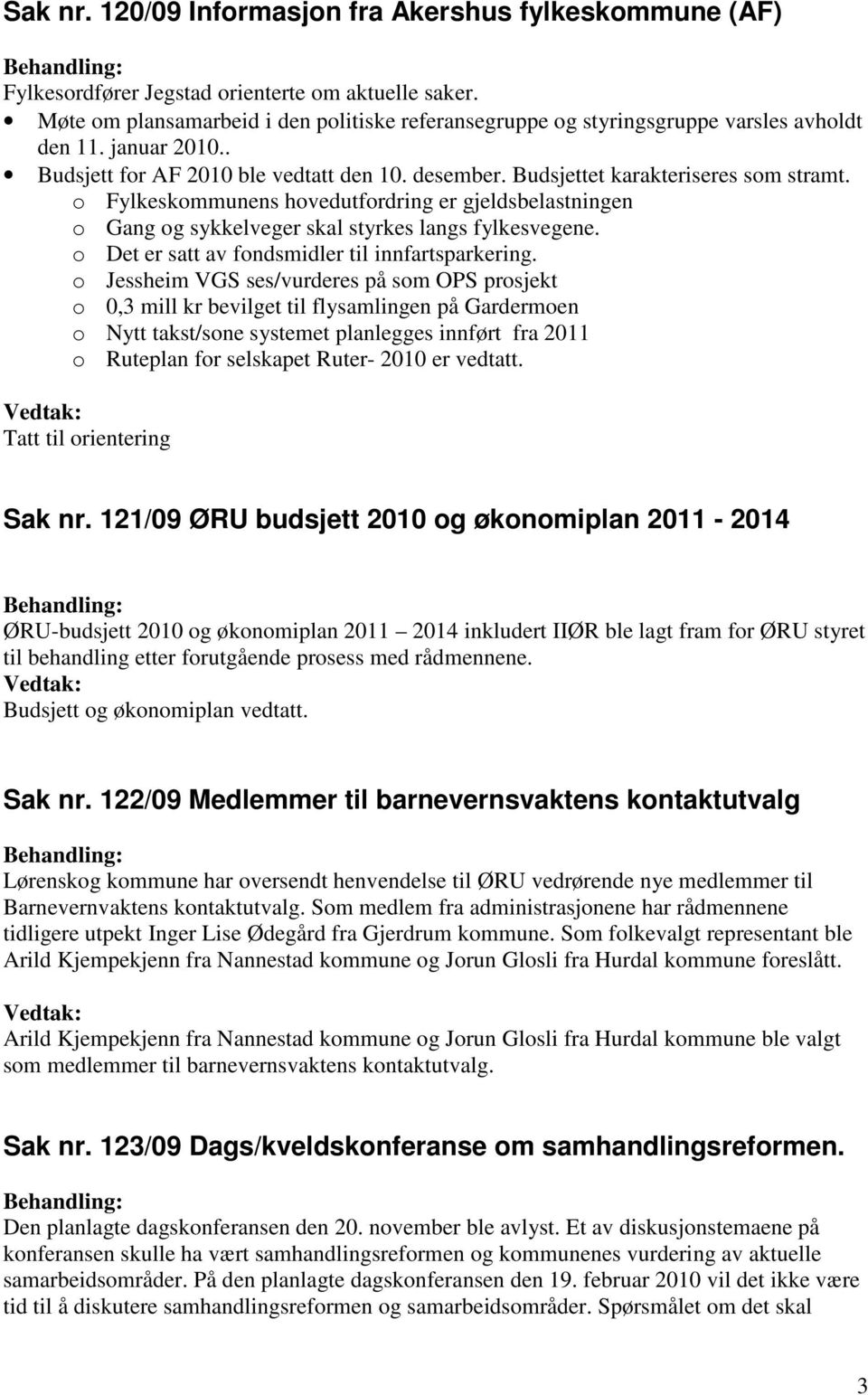 o Fylkeskommunens hovedutfordring er gjeldsbelastningen o Gang og sykkelveger skal styrkes langs fylkesvegene. o Det er satt av fondsmidler til innfartsparkering.