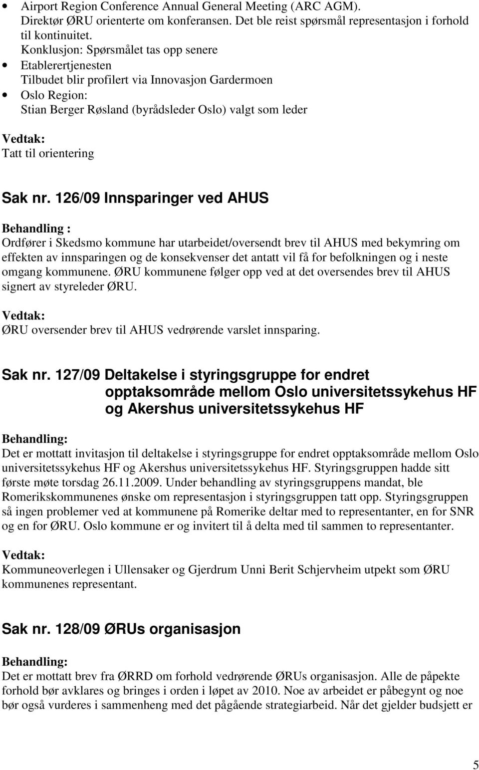 126/09 Innsparinger ved AHUS Behandling : Ordfører i Skedsmo kommune har utarbeidet/oversendt brev til AHUS med bekymring om effekten av innsparingen og de konsekvenser det antatt vil få for