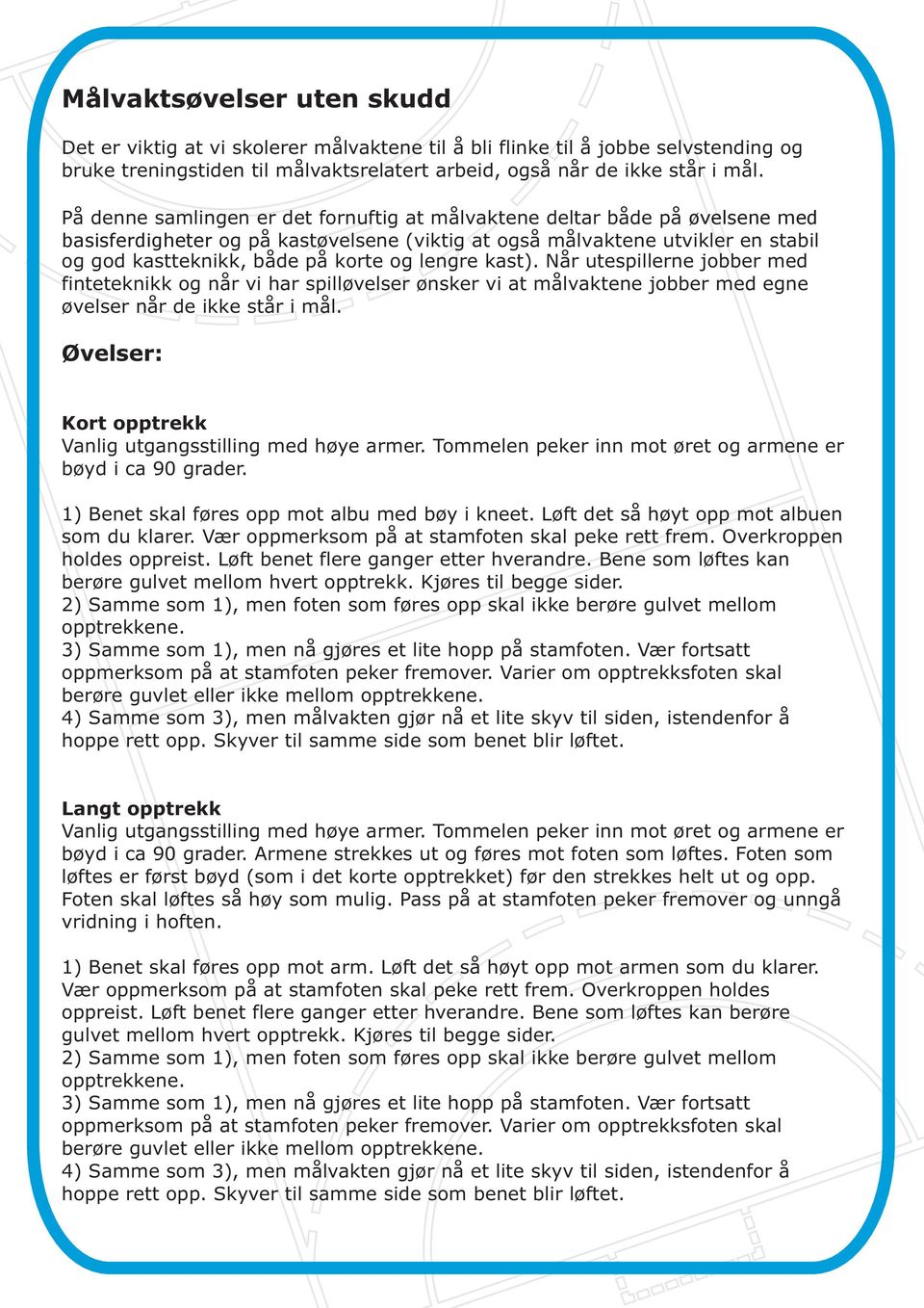 lengre kast). Når utespillerne jobber med finteteknikk og når vi har spilløvelser ønsker vi at målvaktene jobber med egne øvelser når de ikke står i mål.