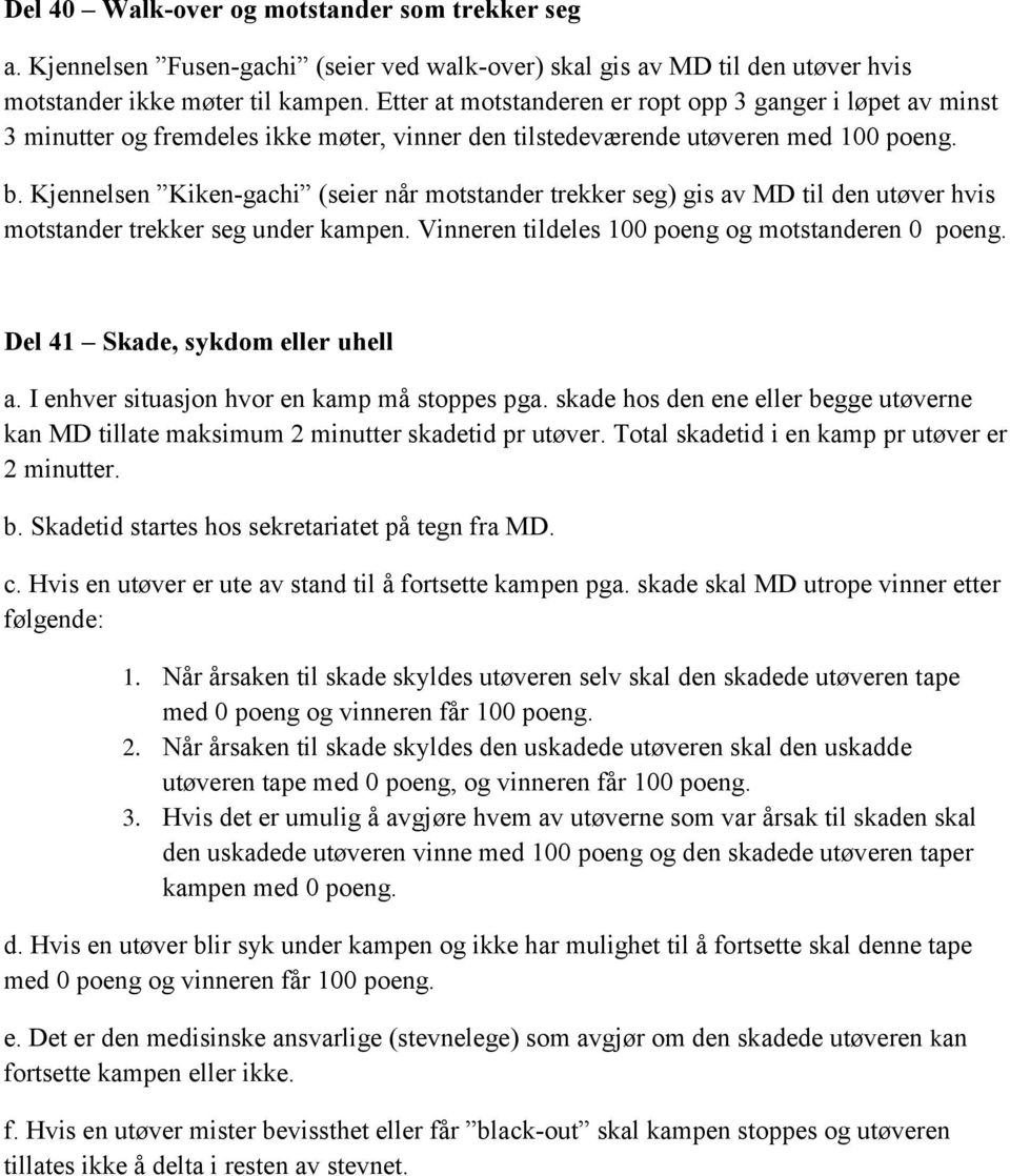 Kjennelsen Kiken-gachi (seier når motstander trekker seg) gis av MD til den utøver hvis motstander trekker seg under kampen. Vinneren tildeles 100 poeng og motstanderen 0 poeng.