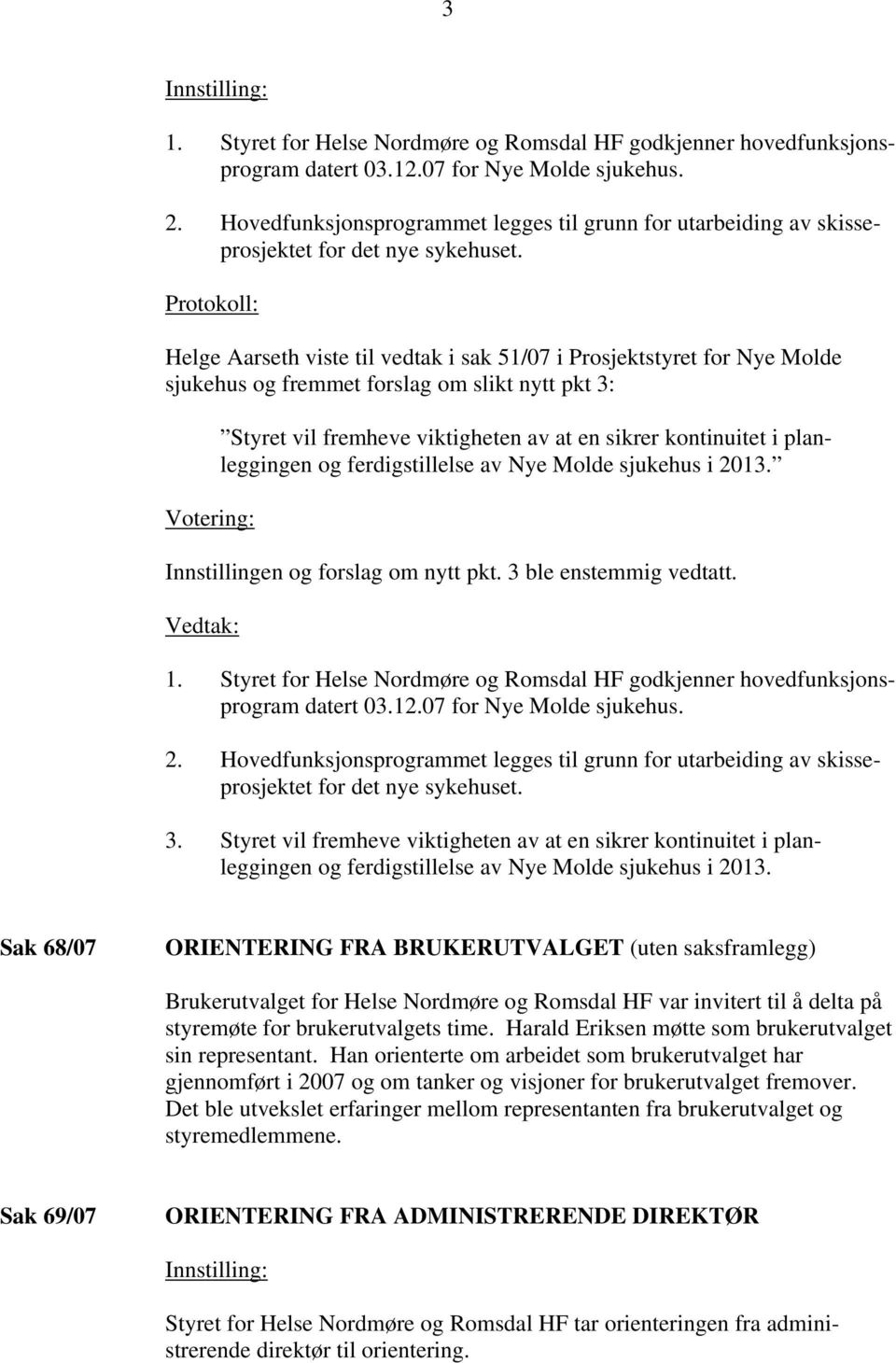 Protokoll: Helge Aarseth viste til vedtak i sak 51/07 i Prosjektstyret for Nye Molde sjukehus og fremmet forslag om slikt nytt pkt 3: Votering: Styret vil fremheve viktigheten av at en sikrer