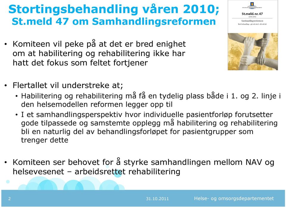 vil understreke at; Habilitering og rehabilitering må få en tydelig plass både i 1. og 2.