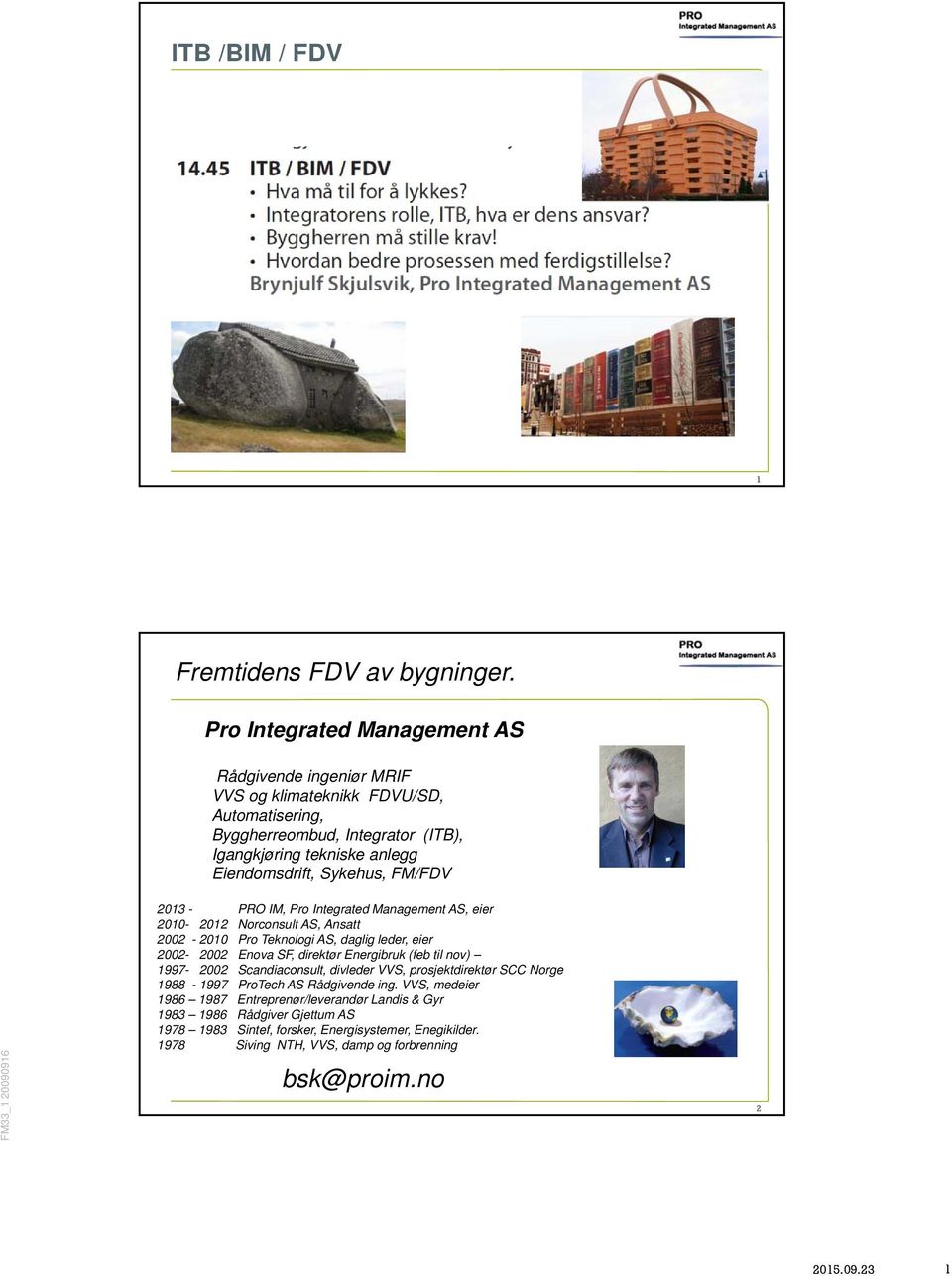 Sykehus, FM/FDV 2013 - PRO IM, Pro Integrated Management AS, eier 2010-2012 Norconsult AS, Ansatt 2002-2010 Pro Teknologi AS, daglig leder, eier 2002-2002 Enova SF, direktør Energibruk