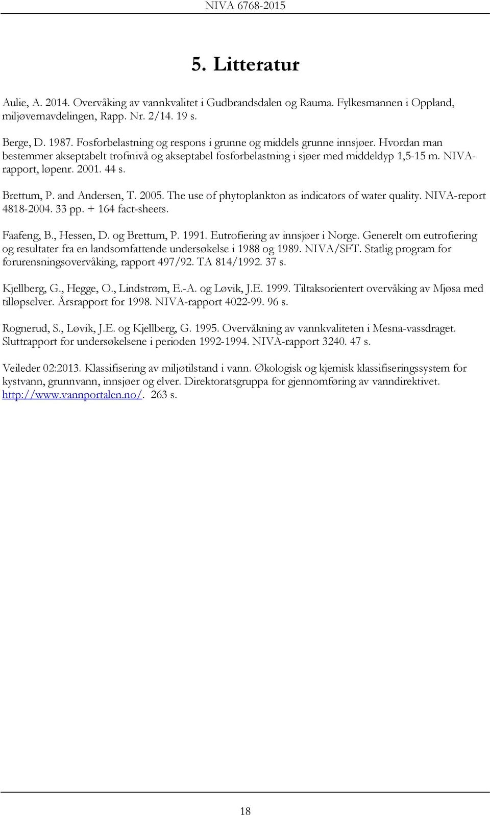44 s. Brettum, P. and Andersen, T. 2005. The use of phytoplankton as indicators of water quality. NIVA-report 4818-2004. 33 pp. + 164 fact-sheets. Faafeng, B., Hessen, D. og Brettum, P. 1991.