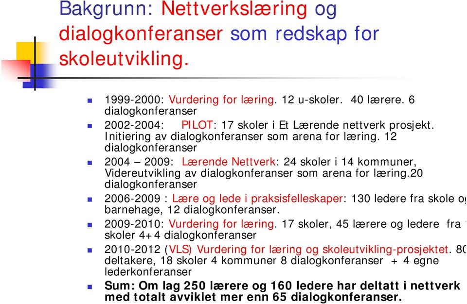 12 dialogkonferanser 2004 2009: Lærende Nettverk: 24 skoler i 14 kommuner, Videreutvikling av dialogkonferanser som arena for læring.