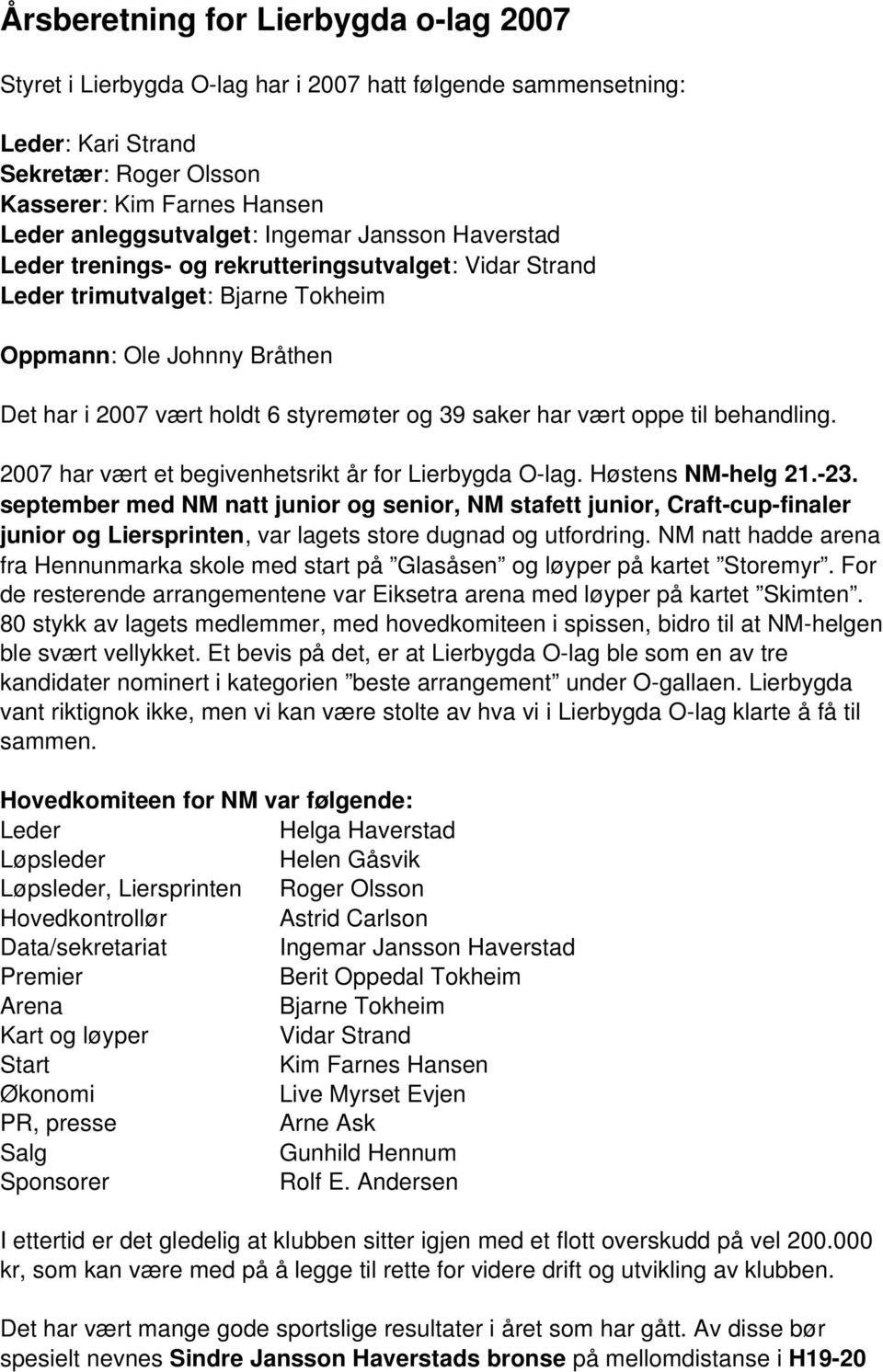 vært oppe til behandling. 2007 har vært et begivenhetsrikt år for Lierbygda O lag. Høstens NM helg 21. 23.