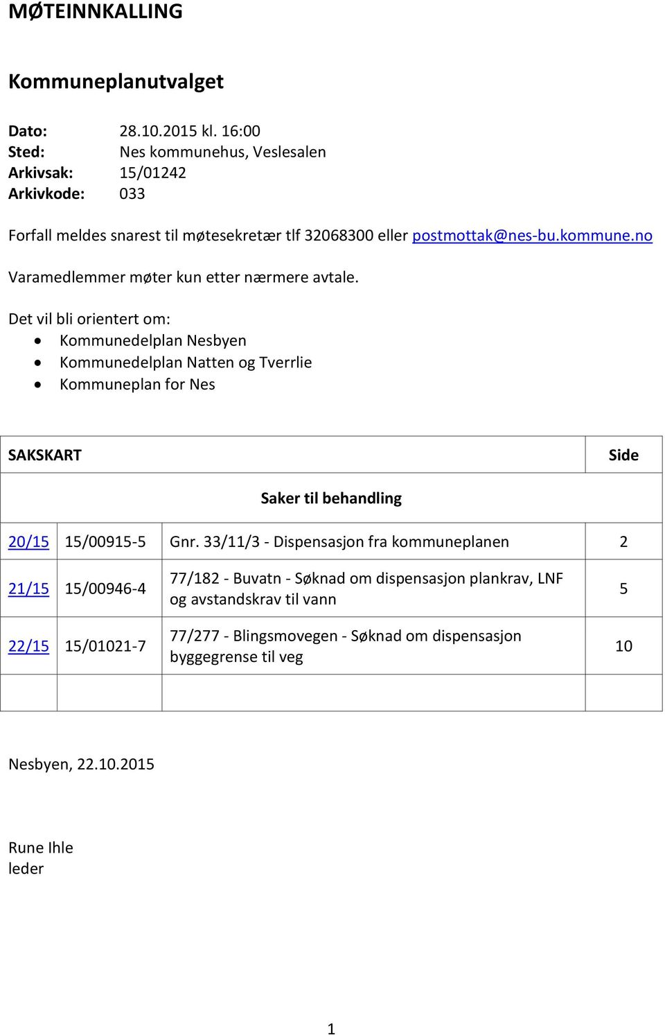 Det vil bli orientert om: Kommunedelplan Nesbyen Kommunedelplan Natten og Tverrlie Kommuneplan for Nes SAKSKART Side Saker til behandling 20/15 15/00915-5 Gnr.