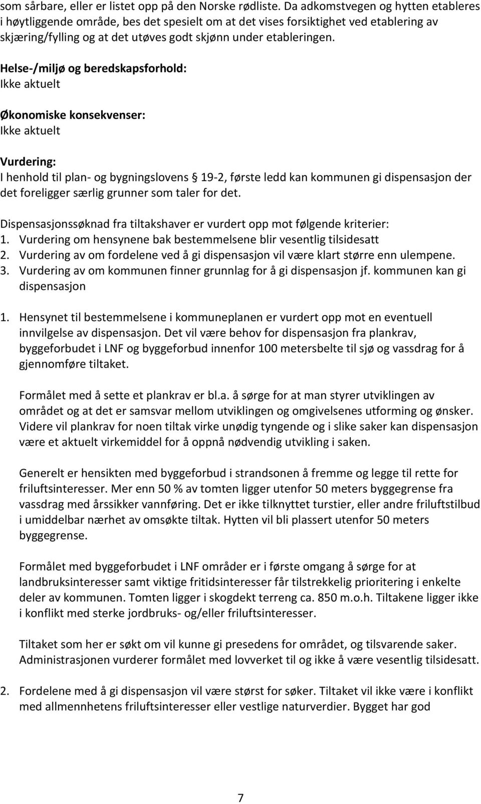 Helse-/miljø og beredskapsforhold: Ikke aktuelt Økonomiske konsekvenser: Ikke aktuelt Vurdering: I henhold til plan- og bygningslovens 19-2, første ledd kan kommunen gi dispensasjon der det