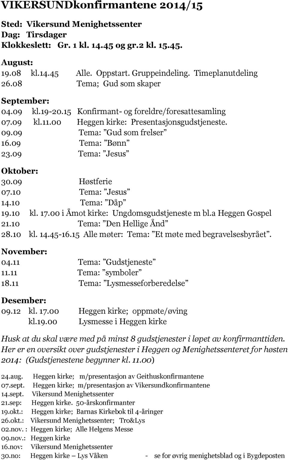 09 Tema: Gud som frelser 16.09 Tema: Bønn 23.09 Tema: Jesus Oktober: 30.09 Høstferie 07.10 Tema: Jesus 14.10 Tema: Dåp 19.10 kl. 17.00 i Åmot kirke: Ungdomsgudstjeneste m bl.a Heggen Gospel 21.