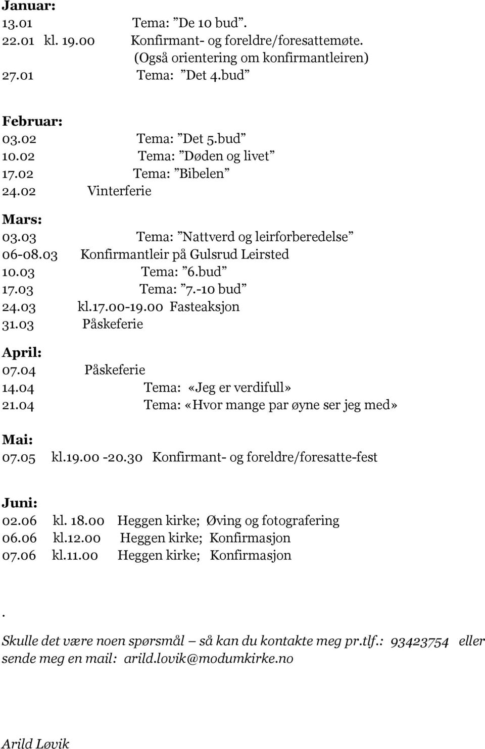 03 kl.17.00-19.00 Fasteaksjon 31.03 Påskeferie April: 07.04 Påskeferie 14.04 Tema: «Jeg er verdifull» 21.04 Tema: «Hvor mange par øyne ser jeg med» Mai: 07.05 kl.19.00-20.