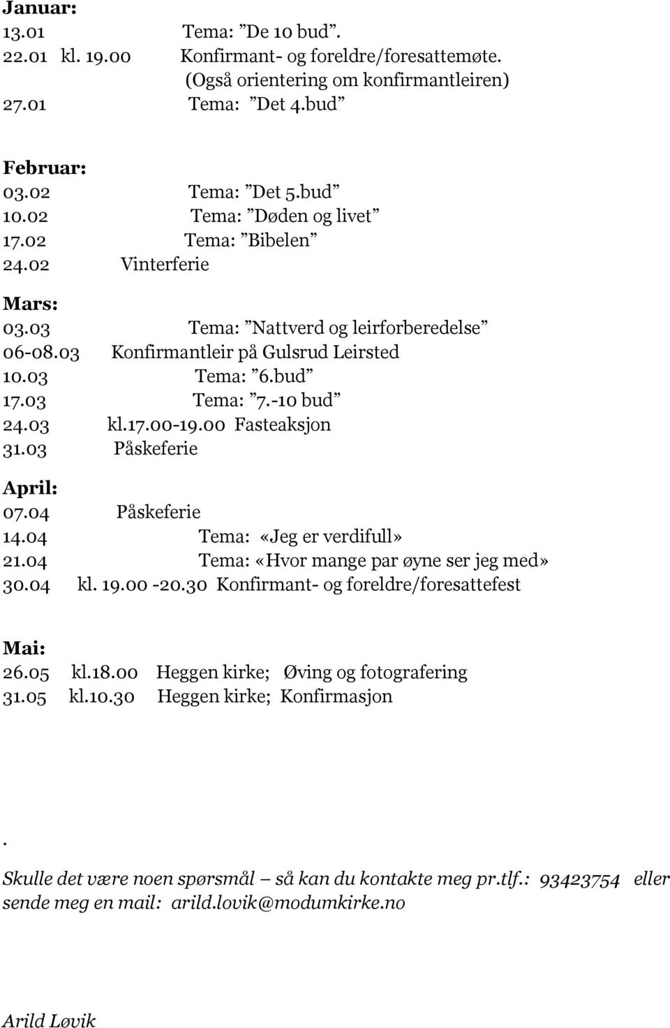 03 kl.17.00-19.00 Fasteaksjon 31.03 Påskeferie April: 07.04 Påskeferie 14.04 Tema: «Jeg er verdifull» 21.04 Tema: «Hvor mange par øyne ser jeg med» 30.04 kl. 19.00-20.