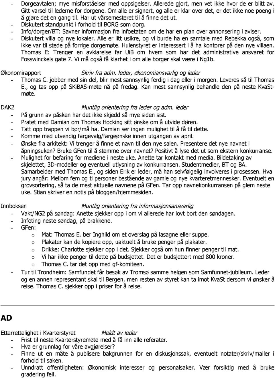 - Info/dorger/BT: Savner informasjon fra infoetaten om de har en plan over annonsering i aviser. - Diskutert villa og nye lokaler.