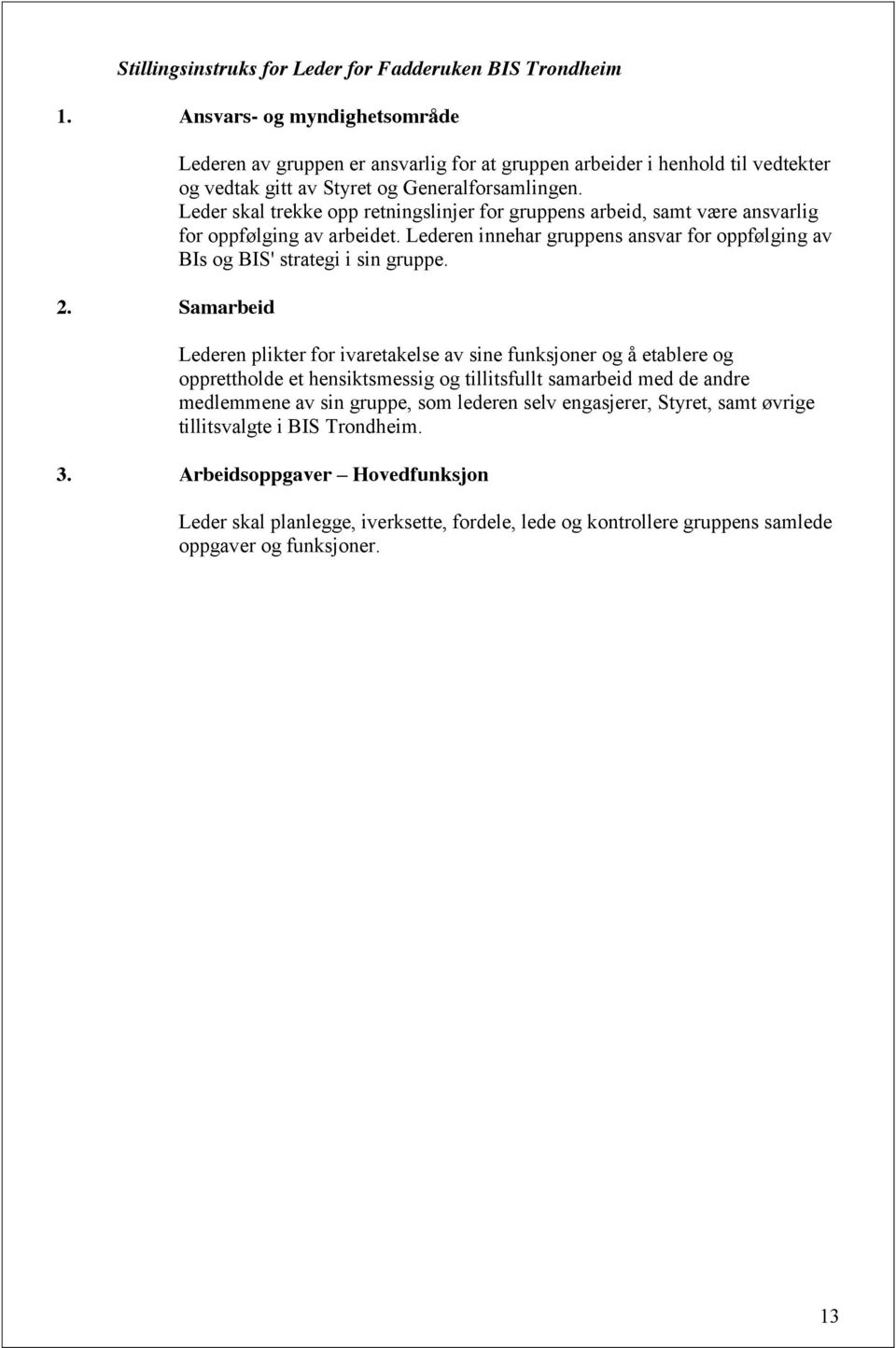 Leder skal trekke opp retningslinjer for gruppens arbeid, samt være ansvarlig for oppfølging av arbeidet. Lederen innehar gruppens ansvar for oppfølging av BIs og BIS' strategi i sin gruppe.