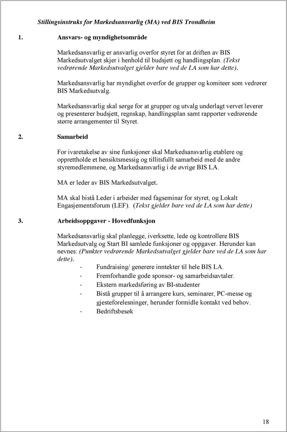 (Tekst vedrørende Markedsutvalget gjelder bare ved de LA som har dette). Markedsansvarlig har myndighet overfor de grupper og komiteer som vedrører BIS Markedsutvalg.