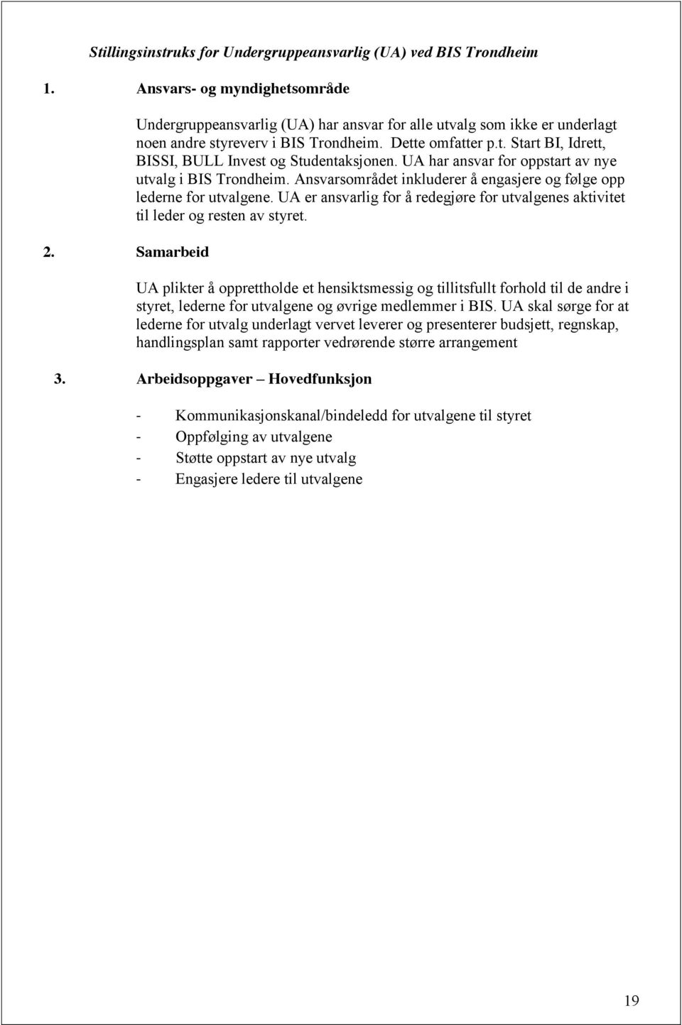 UA har ansvar for oppstart av nye utvalg i BIS Trondheim. Ansvarsområdet inkluderer å engasjere og følge opp lederne for utvalgene.