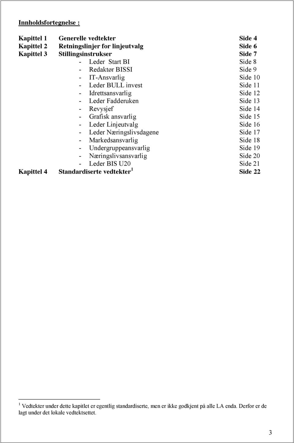 Leder Linjeutvalg Side 16 - Leder Næringslivsdagene Side 17 - Markedsansvarlig Side 18 - Undergruppeansvarlig Side 19 - Næringslivsansvarlig Side 20 - Leder BIS U20 Side 21