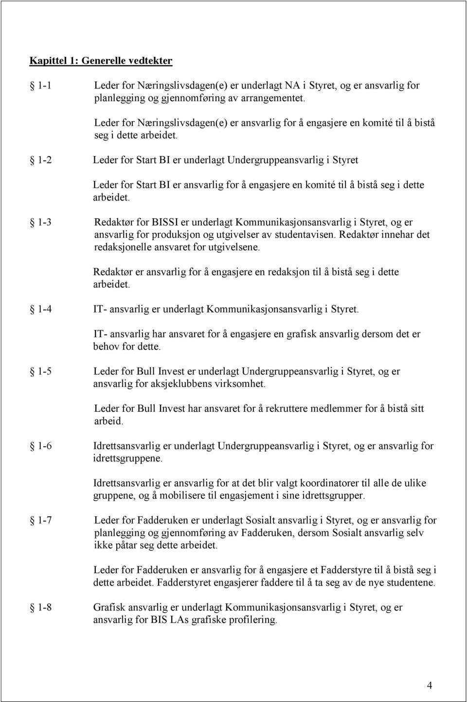 1-2 Leder for Start BI er underlagt Undergruppeansvarlig i Styret Leder for Start BI er ansvarlig for å engasjere en komité til å bistå seg i dette arbeidet.