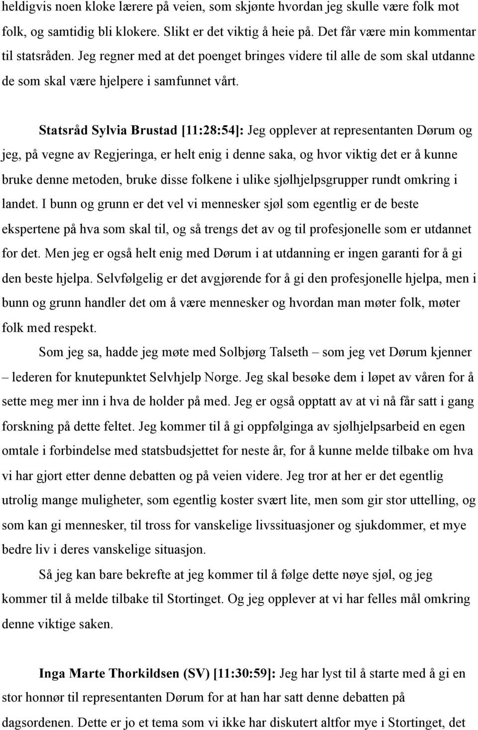 Statsråd Sylvia Brustad [11:28:54]: Jeg opplever at representanten Dørum og jeg, på vegne av Regjeringa, er helt enig i denne saka, og hvor viktig det er å kunne bruke denne metoden, bruke disse