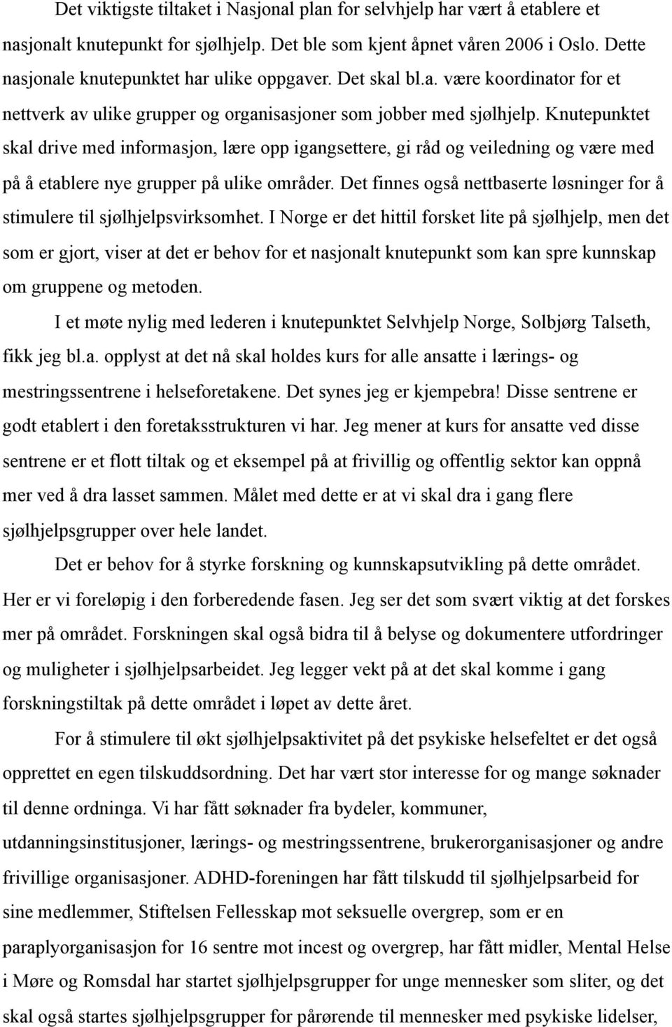 Knutepunktet skal drive med informasjon, lære opp igangsettere, gi råd og veiledning og være med på å etablere nye grupper på ulike områder.