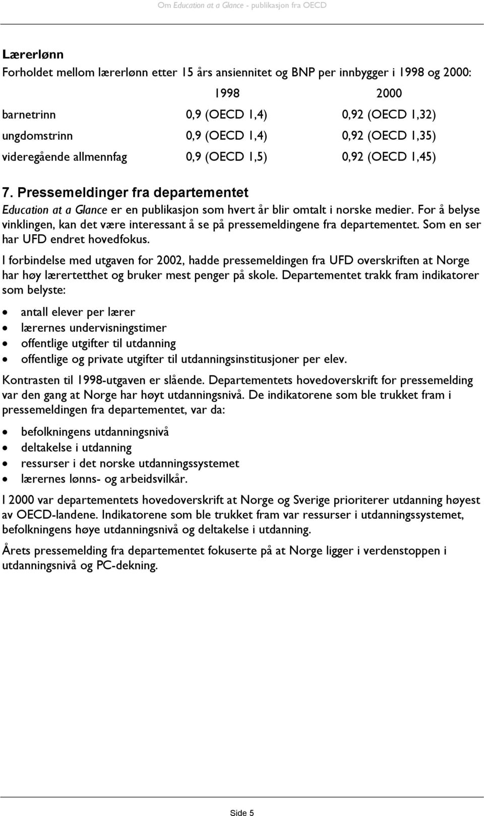 For å belyse vinklingen, kan det være interessant å se på pressemeldingene fra departementet. Som en ser har UFD endret hovedfokus.