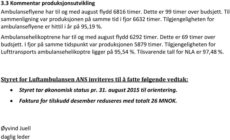 Ambulansehelikoptrene har til og med august flydd 6292 timer. Dette er 69 timer over budsjett. I fjor på samme tidspunkt var produksjonen 5879 timer.