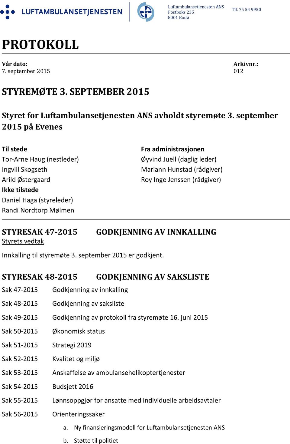 september 2015 på Evenes Til stede Tor Arne Haug (nestleder) Ingvill Skogseth Arild Østergaard Ikke tilstede Daniel Haga (styreleder) Randi Nordtorp Mølmen STYRESAK 47 2015 Fra administrasjonen