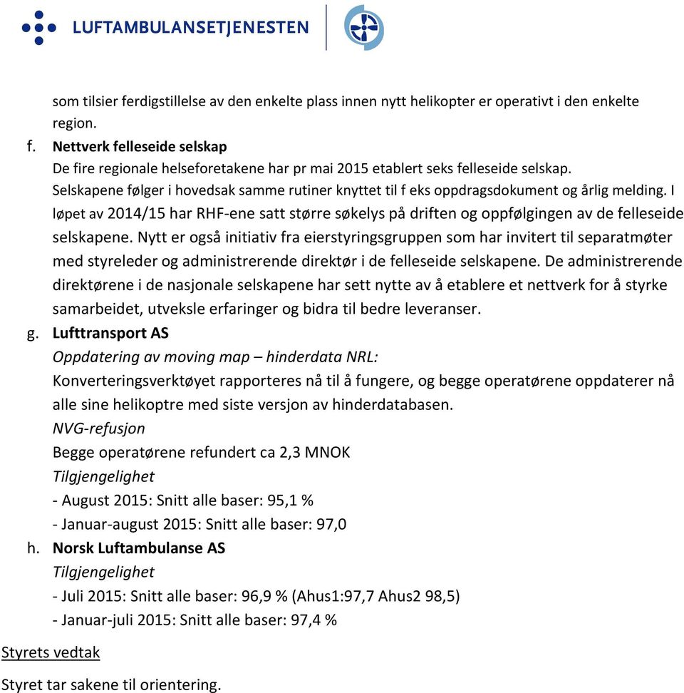 I løpet av 2014/15 har RHF ene satt større søkelys på driften og oppfølgingen av de felleseide selskapene.