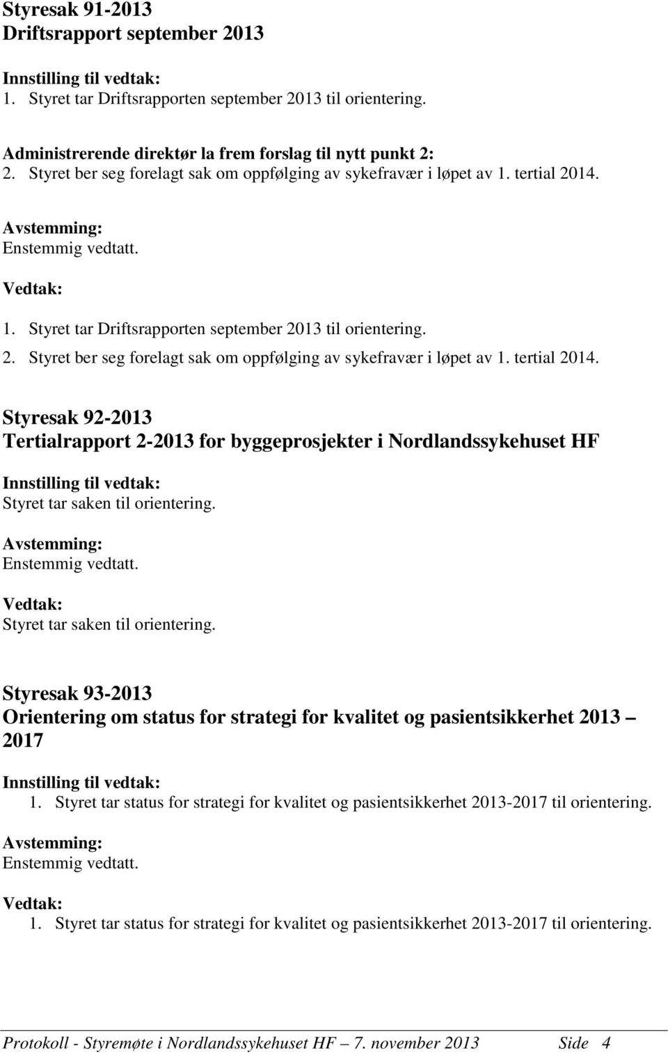 tertial 2014. Styresak 92-2013 Tertialrapport 2-2013 for byggeprosjekter i Nordlandssykehuset HF Styresak 93-2013 Orientering om status for strategi for kvalitet og pasientsikkerhet 2013 2017 1.