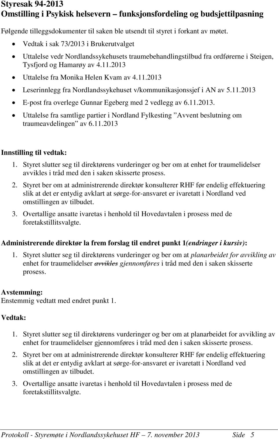 2013 Uttalelse fra Monika Helen Kvam av 4.11.2013 Leserinnlegg fra Nordlandssykehuset v/kommunikasjonssjef i AN av 5.11.2013 E-post fra overlege Gunnar Egeberg med 2 vedlegg av 6.11.2013. Uttalelse fra samtlige partier i Nordland Fylkesting Avvent beslutning om traumeavdelingen av 6.