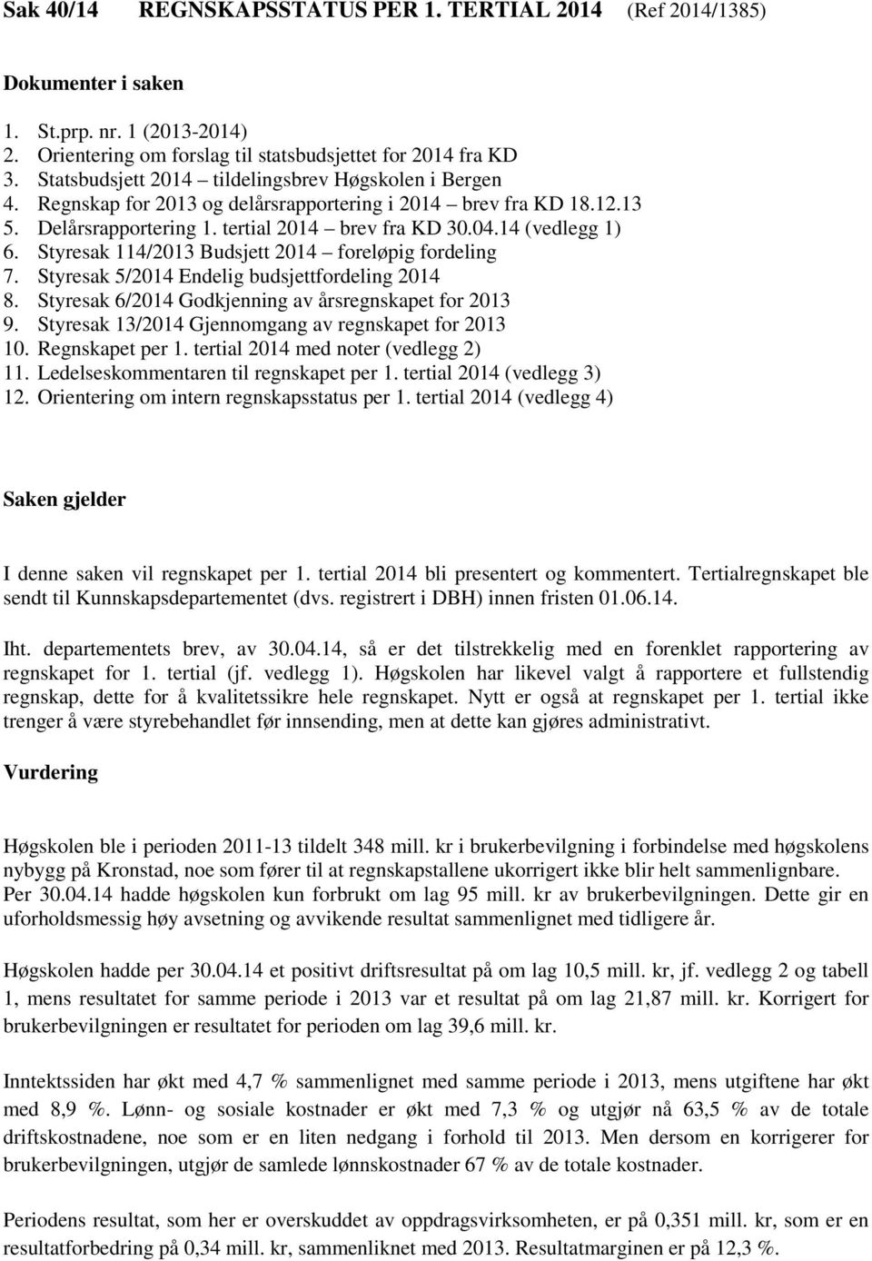 Styresak 114/2013 Budsjett 2014 foreløpig fordeling 7. Styresak 5/2014 Endelig budsjettfordeling 2014 8. Styresak 6/2014 Godkjenning av årsregnskapet for 2013 9.