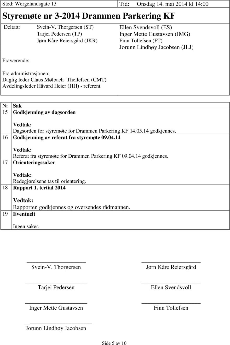 Daglig leder Claus Mølbach- Thellefsen (CMT) Avdelingsleder Håvard Heier (HH) - referent Nr Sak 15 Godkjenning av dagsorden Vedtak: Dagsorden for styremøte for Drammen Parkering KF 14.05.
