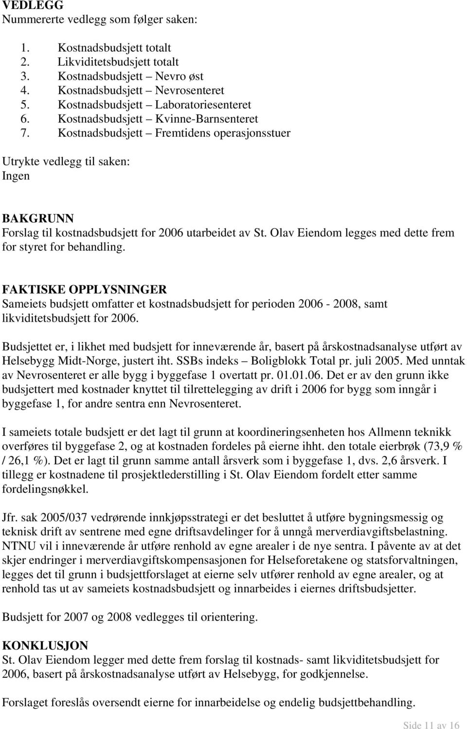 Kostnadsbudsjett Fremtidens operasjonsstuer Utrykte vedlegg til saken: Ingen BAKGRUNN Forslag til kostnadsbudsjett for 2006 utarbeidet av St.