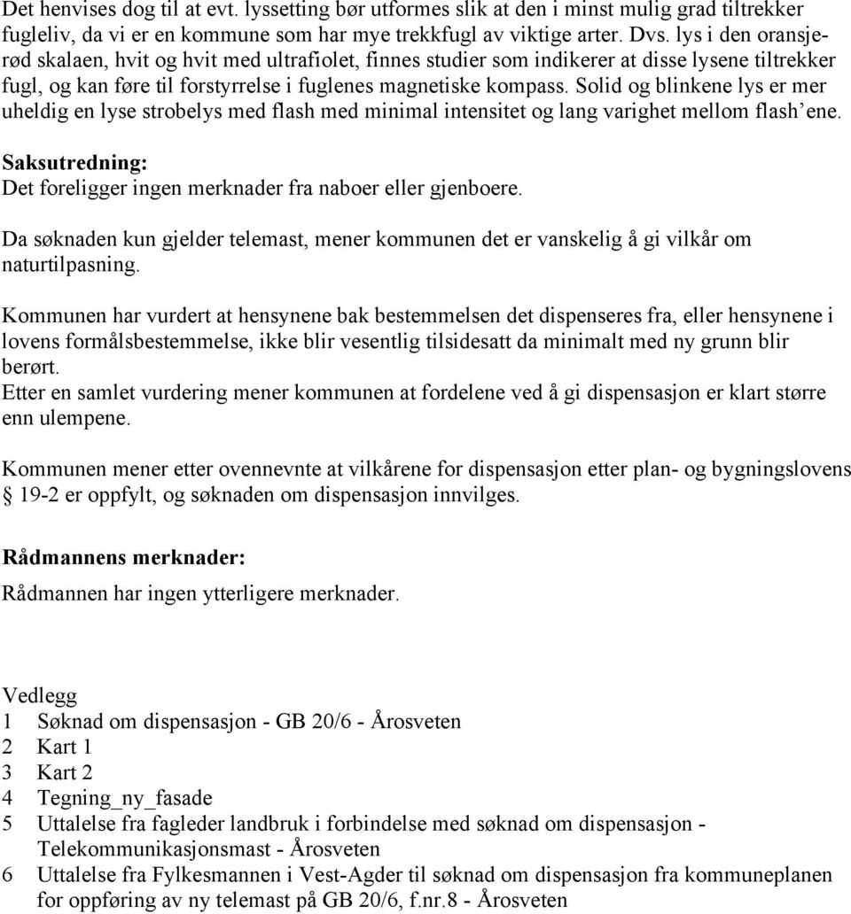 Solid og blinkene lys er mer uheldig en lyse strobelys med flash med minimal intensitet og lang varighet mellom flash ene. Saksutredning: Det foreligger ingen merknader fra naboer eller gjenboere.