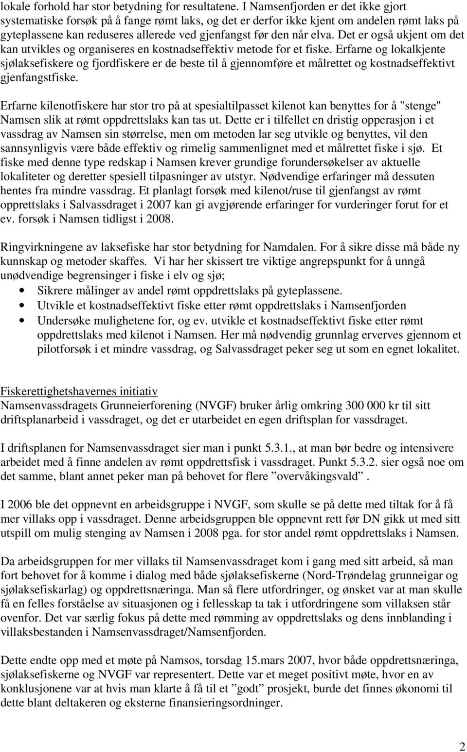 Det er også ukjent om det kan utvikles og organiseres en kostnadseffektiv metode for et fiske.