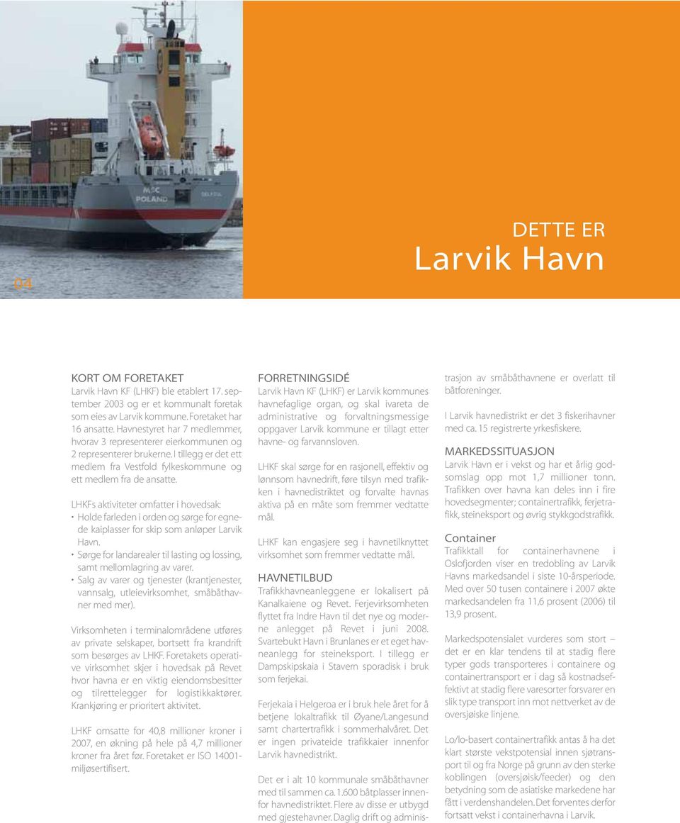 LHKFs aktiviteter omfatter i hovedsak: Holde farleden i orden og sørge for egnede kaiplasser for skip som anløper Larvik Havn.