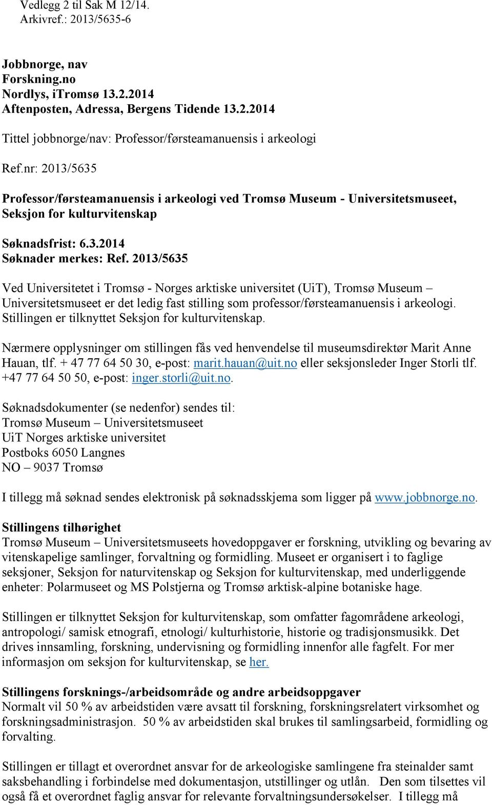 2013/5635 Ved Universitetet i Tromsø - Norges arktiske universitet (UiT), Tromsø Museum Universitetsmuseet er det ledig fast stilling som professor/førsteamanuensis i arkeologi.