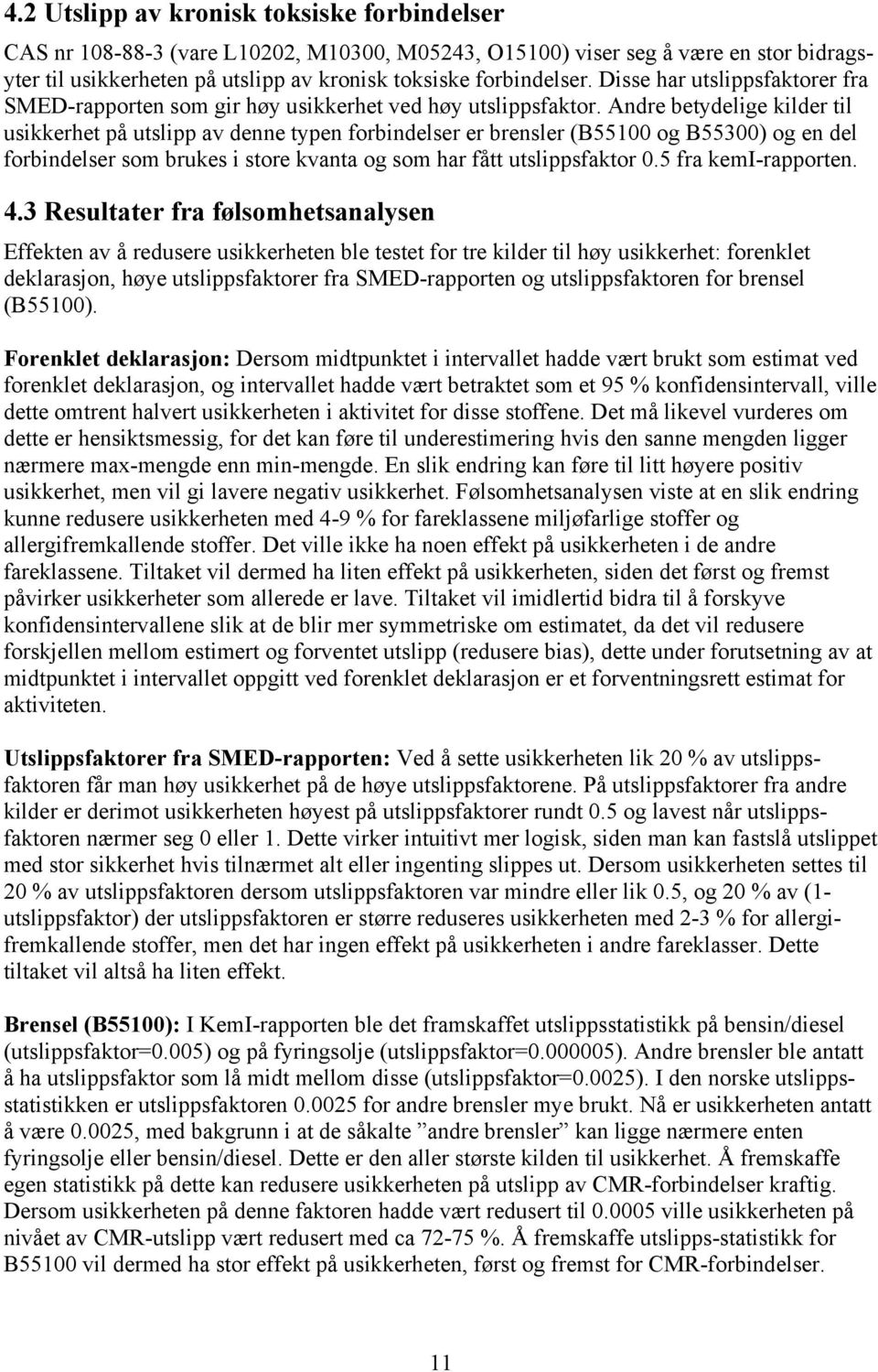 ndre betydelge klder tl uskkerhet på utslpp av denne typen orbndelser er brensler B55100 og B55300 og en del orbndelser som brukes store kvanta og som har ått utslppsaktor 0.5 ra kemi-rapporten. 4.