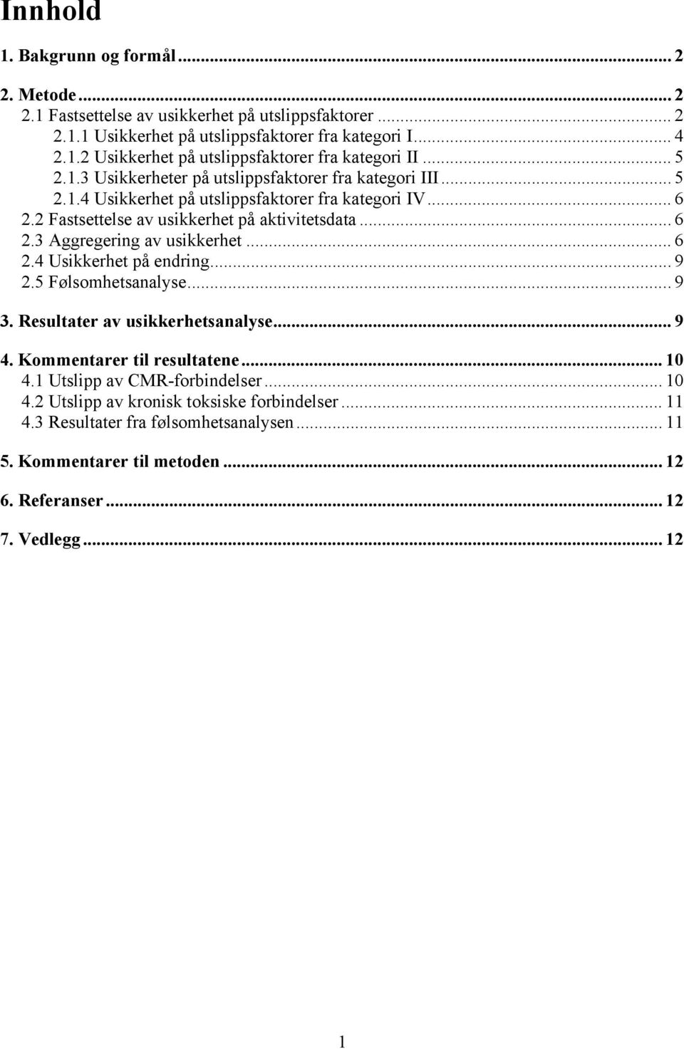 .. 6.4 Uskkerhet på endrng... 9.5 Følsomhetsanalyse...9 3. Resultater av uskkerhetsanalyse... 9 4. Kommentarer tl resultatene... 10 4.1 Utslpp av CMR-orbndelser... 10 4. Utslpp av kronsk toksske orbndelser.